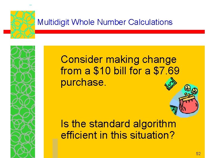 Multidigit Whole Number Calculations Consider making change from a $10 bill for a $7.