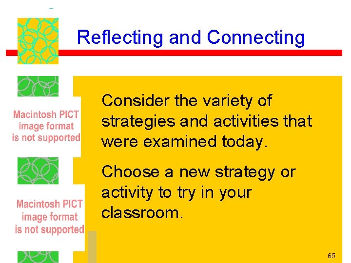 Reflecting and Connecting Consider the variety of strategies and activities that were examined today.
