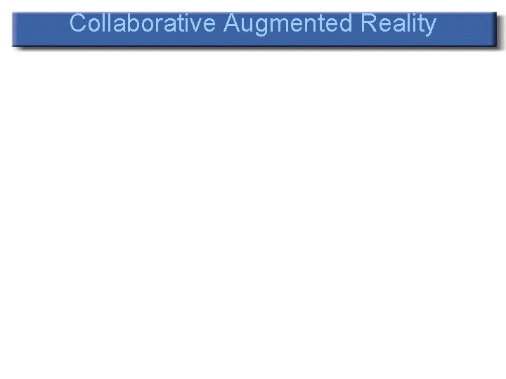 Collaborative Augmented Reality 