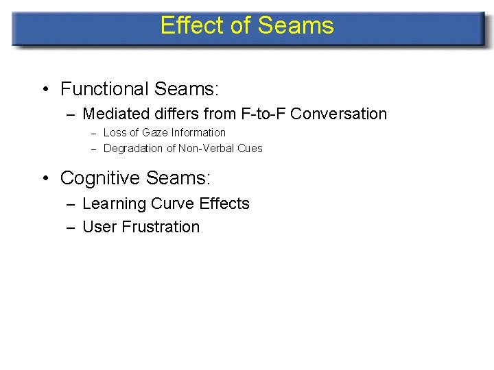 Effect of Seams • Functional Seams: – Mediated differs from F-to-F Conversation Loss of