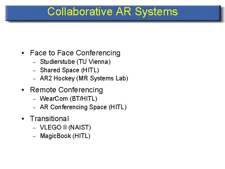 Collaborative AR Systems • Face to Face Conferencing – Studierstube (TU Vienna) – Shared