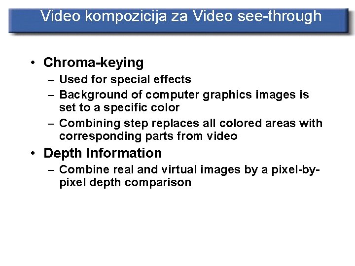 Video kompozicija za Video see-through • Chroma-keying – Used for special effects – Background
