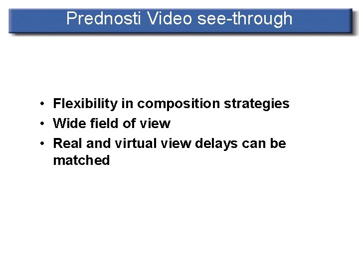Prednosti Video see-through • Flexibility in composition strategies • Wide field of view •