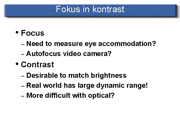 Fokus in kontrast • Focus – Need to measure eye accommodation? – Autofocus video