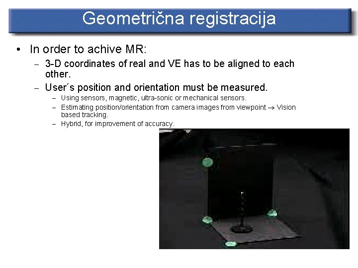 Geometrična registracija • In order to achive MR: – 3 -D coordinates of real