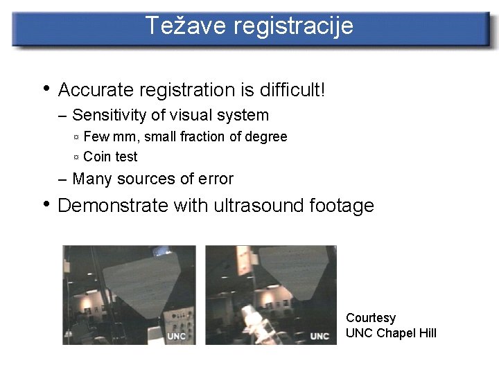 Težave registracije • Accurate registration is difficult! – Sensitivity of visual system ¤ Few