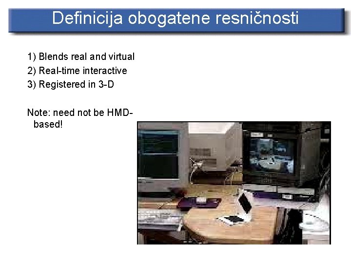 Definicija obogatene resničnosti 1) Blends real and virtual 2) Real-time interactive 3) Registered in