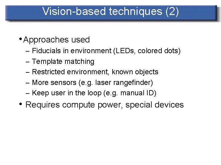 Vision-based techniques (2) • Approaches used – Fiducials in environment (LEDs, colored dots) –
