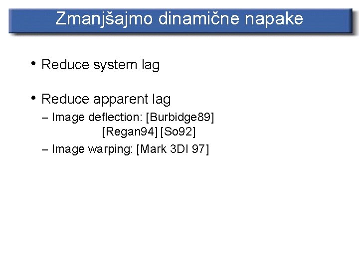 Zmanjšajmo dinamične napake • Reduce system lag • Reduce apparent lag – Image deflection: