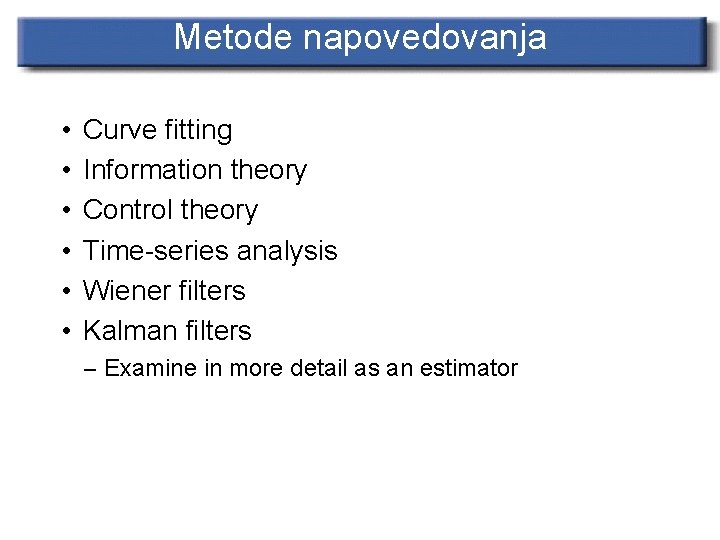 Metode napovedovanja • • • Curve fitting Information theory Control theory Time-series analysis Wiener