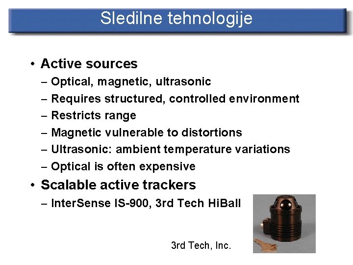 Sledilne tehnologije • Active sources – Optical, magnetic, ultrasonic – Requires structured, controlled environment