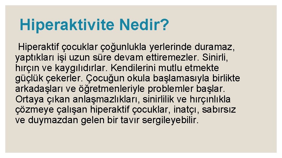 Hiperaktivite Nedir? Hiperaktif çocuklar çoğunlukla yerlerinde duramaz, yaptıkları işi uzun süre devam ettiremezler. Sinirli,