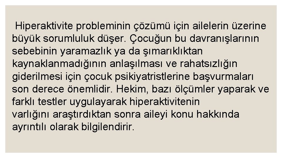 Hiperaktivite probleminin çözümü için ailelerin üzerine büyük sorumluluk düşer. Çocuğun bu davranışlarının sebebinin yaramazlık