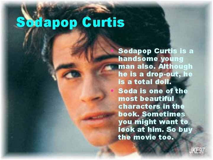 Sodapop Curtis • Sodapop Curtis is a handsome young man also. Although he is