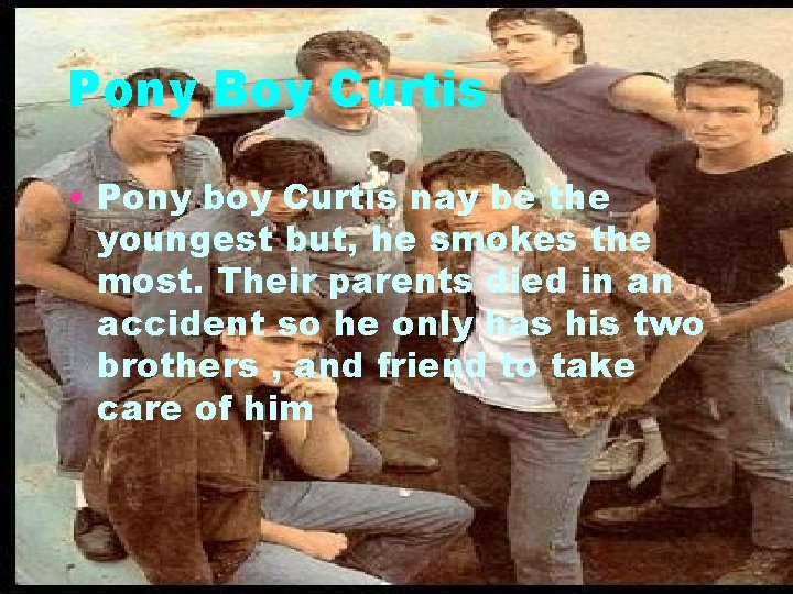 Pony Boy Curtis • Pony boy Curtis nay be the youngest but, he smokes