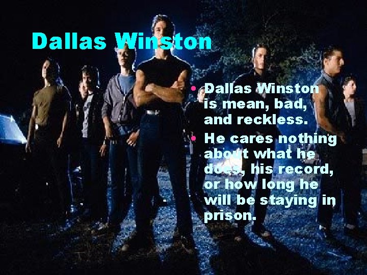 Dallas Winston • Dallas Winston is mean, bad, and reckless. • He cares nothing