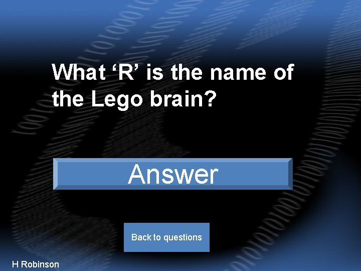 What ‘R’ is the name of the Lego brain? RCX Answer Back to questions