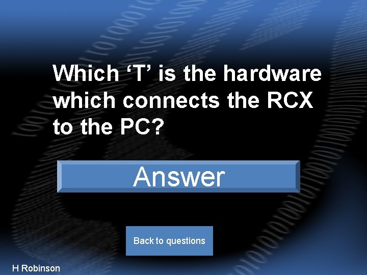 Which ‘T’ is the hardware which connects the RCX to the PC? Tower Answer