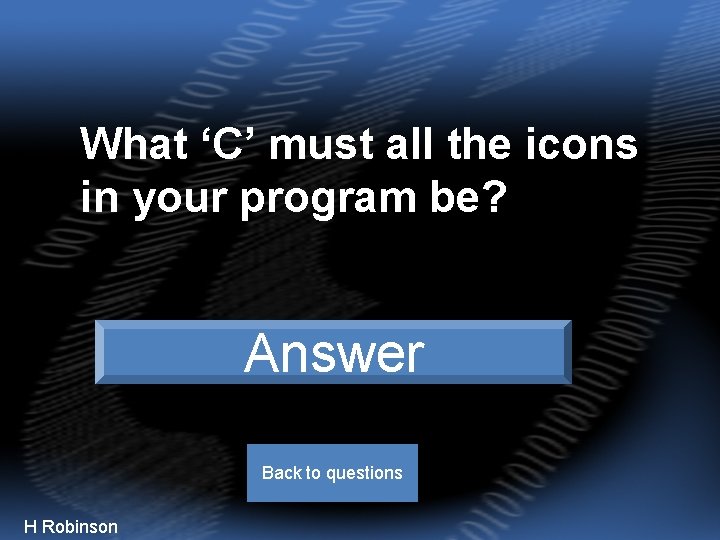 What ‘C’ must all the icons in your program be? connected Answer Back to