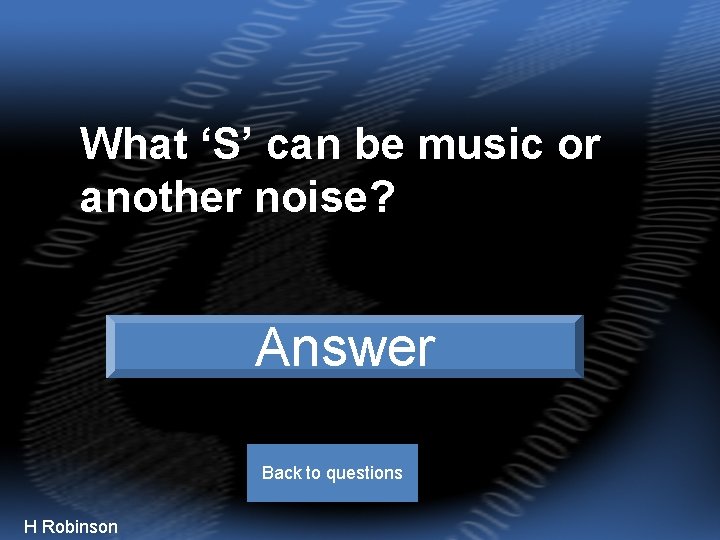 What ‘S’ can be music or another noise? Sound Answer Back to questions H