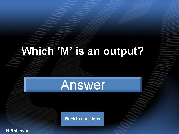 Which ‘M’ is an output? Answer Motor Back to questions H Robinson 