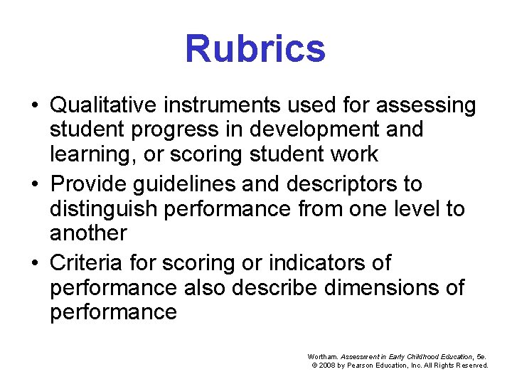 Rubrics • Qualitative instruments used for assessing student progress in development and learning, or