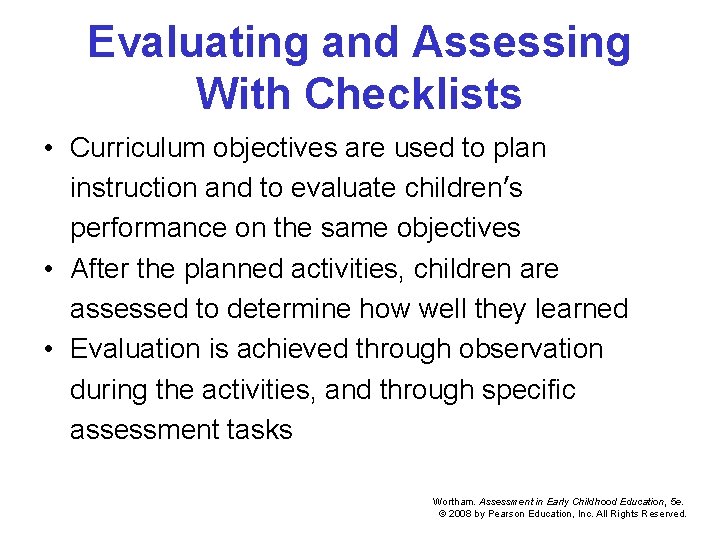 Evaluating and Assessing With Checklists • Curriculum objectives are used to plan instruction and