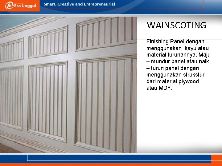 WAINSCOTING Finishing Panel dengan menggunakan kayu atau material turunannya. Maju – mundur panel atau