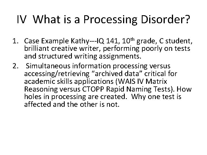 IV What is a Processing Disorder? 1. Case Example Kathy---IQ 141, 10 th grade,