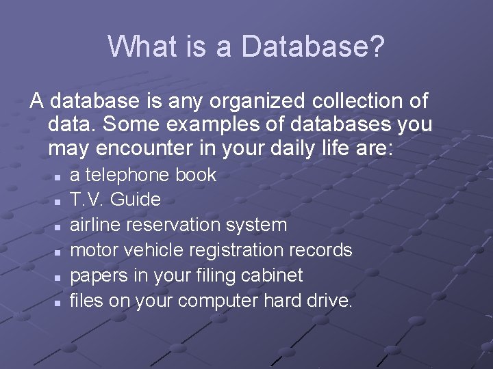 What is a Database? A database is any organized collection of data. Some examples What is a Database? A database is any organized collection of data. Some examples