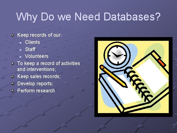 Why Do we Need Databases? Keep records of our: n Clients n Staff n Why Do we Need Databases? Keep records of our: n Clients n Staff n