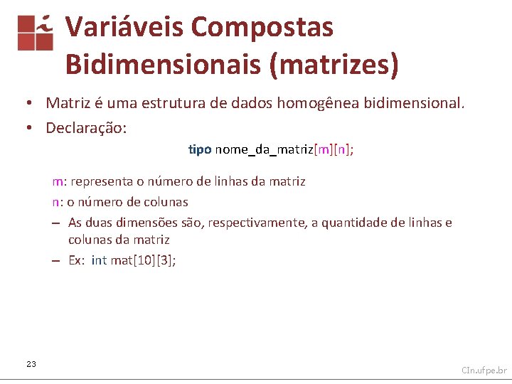 Variáveis Compostas Bidimensionais (matrizes) • Matriz é uma estrutura de dados homogênea bidimensional. •