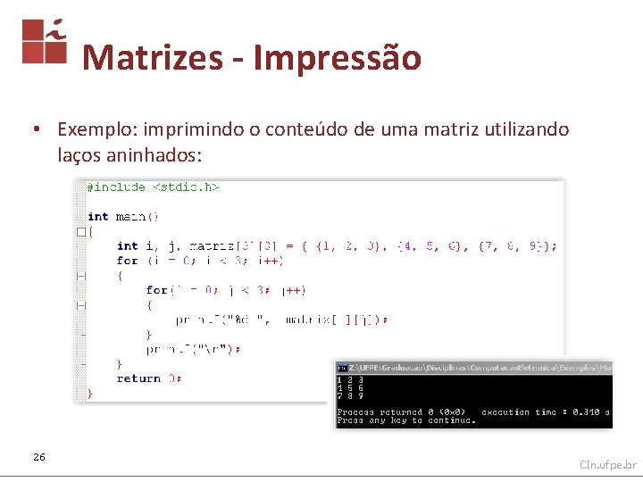 Matrizes - Impressão • Exemplo: imprimindo o conteúdo de uma matriz utilizando laços aninhados: