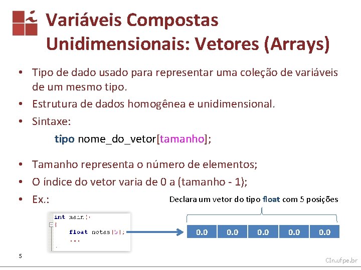 Variáveis Compostas Unidimensionais: Vetores (Arrays) • Tipo de dado usado para representar uma coleção