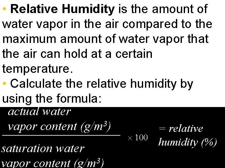  • Relative Humidity is the amount of water vapor in the air compared