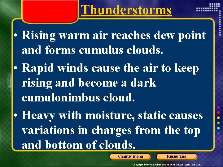 Thunderstorms • Rising warm air reaches dew point and forms cumulus clouds. • Rapid