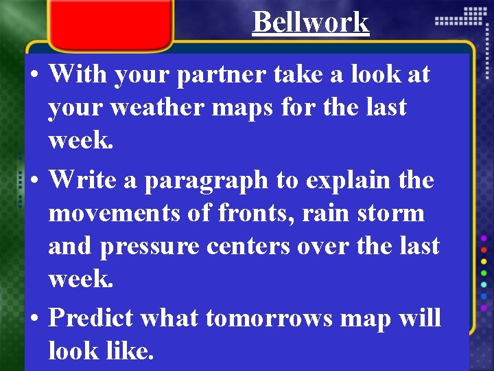 Bellwork • With your partner take a look at your weather maps for the