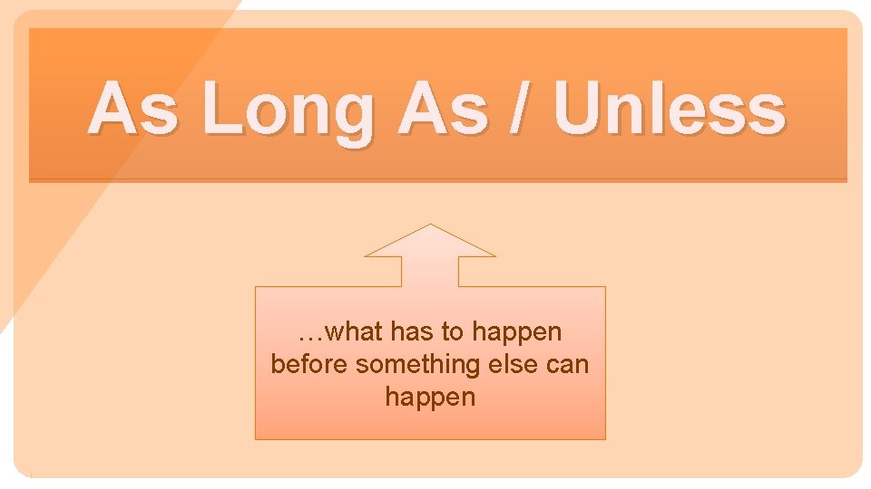 As Long As / Unless …what has to happen before something else can happen