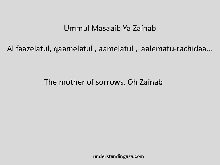 Ummul Masaaib Ya Zainab Al faazelatul, qaamelatul , aalematu-rachidaa. . . The mother of