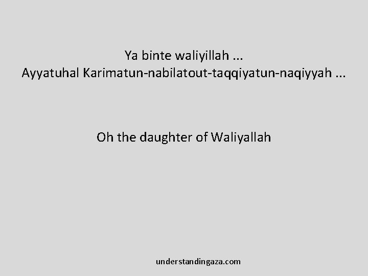 Ya binte waliyillah. . . Ayyatuhal Karimatun-nabilatout-taqqiyatun-naqiyyah. . . Oh the daughter of Waliyallah