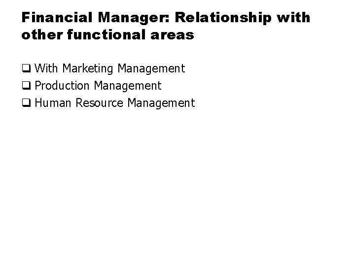 Financial Manager: Relationship with other functional areas q With Marketing Management q Production Management