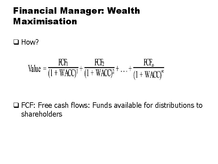 Financial Manager: Wealth Maximisation q How? q FCF: Free cash flows: Funds available for