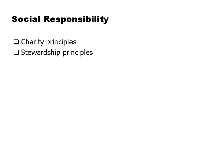 Social Responsibility q Charity principles q Stewardship principles 