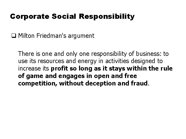 Corporate Social Responsibility q Milton Friedman's argument There is one and only one responsibility
