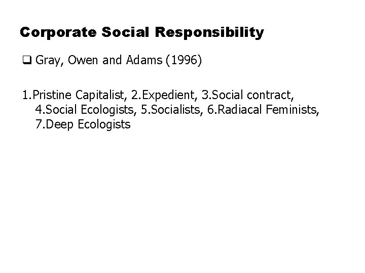 Corporate Social Responsibility q Gray, Owen and Adams (1996) 1. Pristine Capitalist, 2. Expedient,