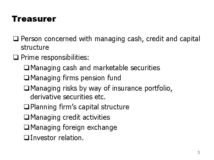 Treasurer q Person concerned with managing cash, credit and capital structure q Prime responsibilities: