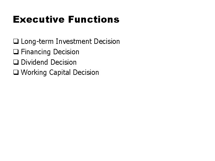Executive Functions q Long-term Investment Decision q Financing Decision q Dividend Decision q Working