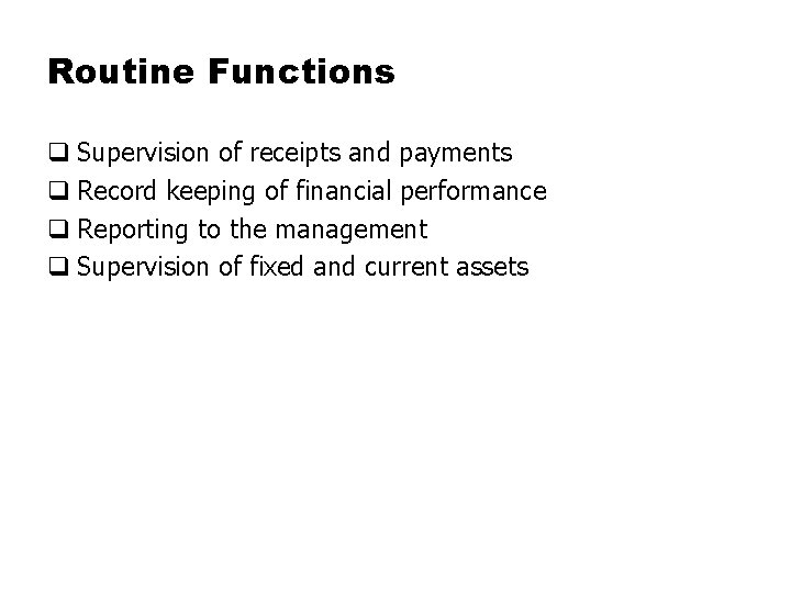 Routine Functions q Supervision of receipts and payments q Record keeping of financial performance