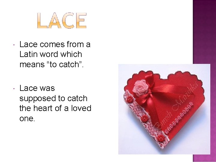  Lace comes from a Latin word which means “to catch”. Lace was supposed