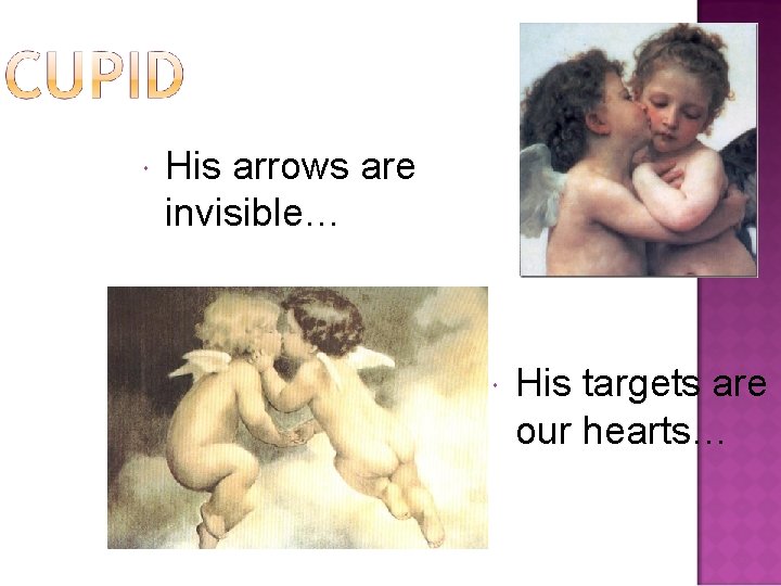  His arrows are invisible… His targets are our hearts… 